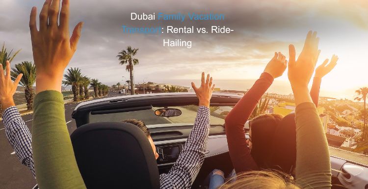Dubai Family Vacation Transport_ Rental vs. Ride-Hailing